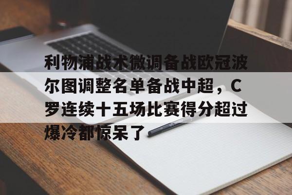 星空体育-利物浦战术微调备战欧冠波尔图调整名单备战中超，C罗连续十五场比赛得分超过爆冷都惊呆了的简单介绍